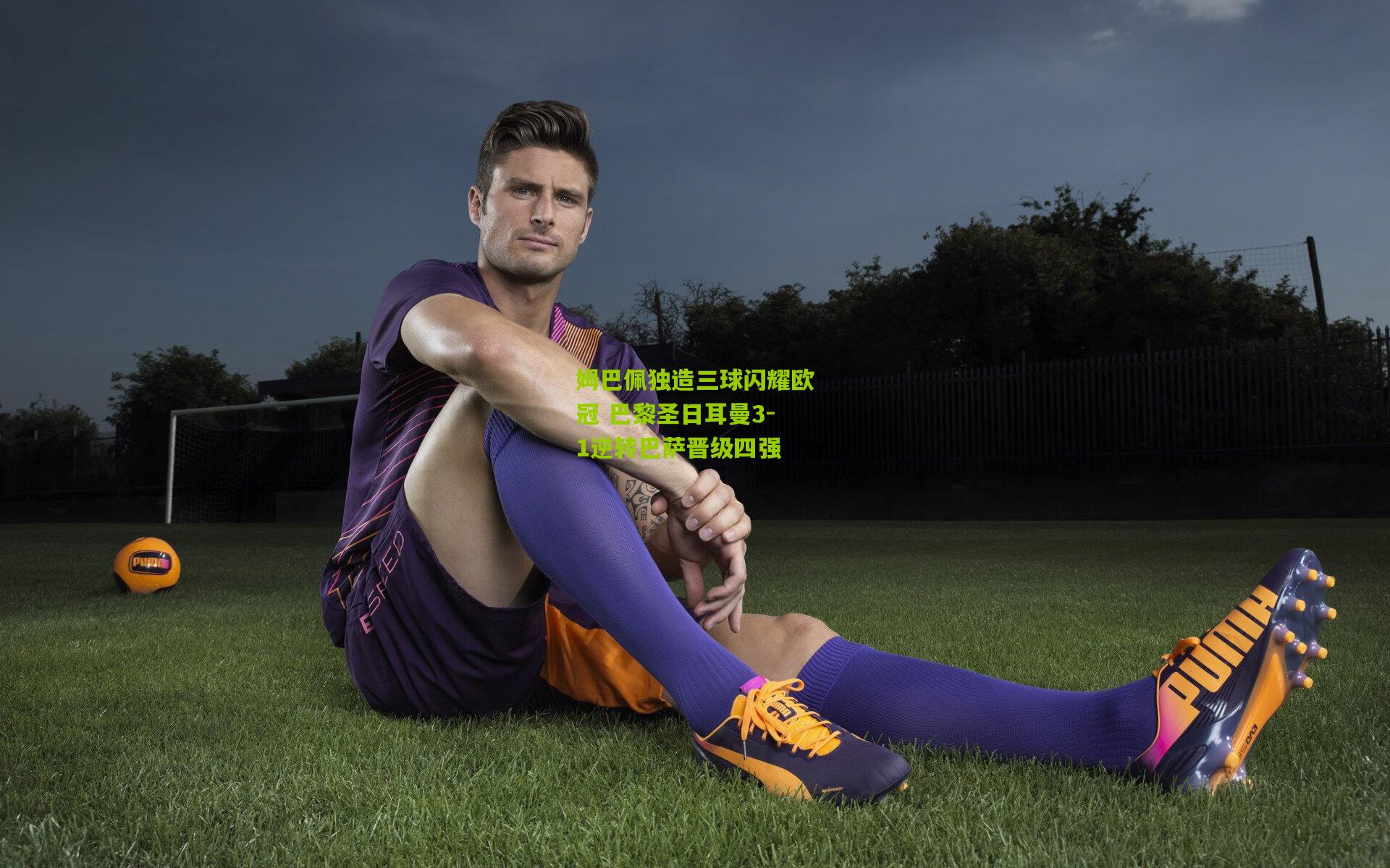 姆巴佩独造三球闪耀欧冠 巴黎圣日耳曼3-1逆转巴萨晋级四强