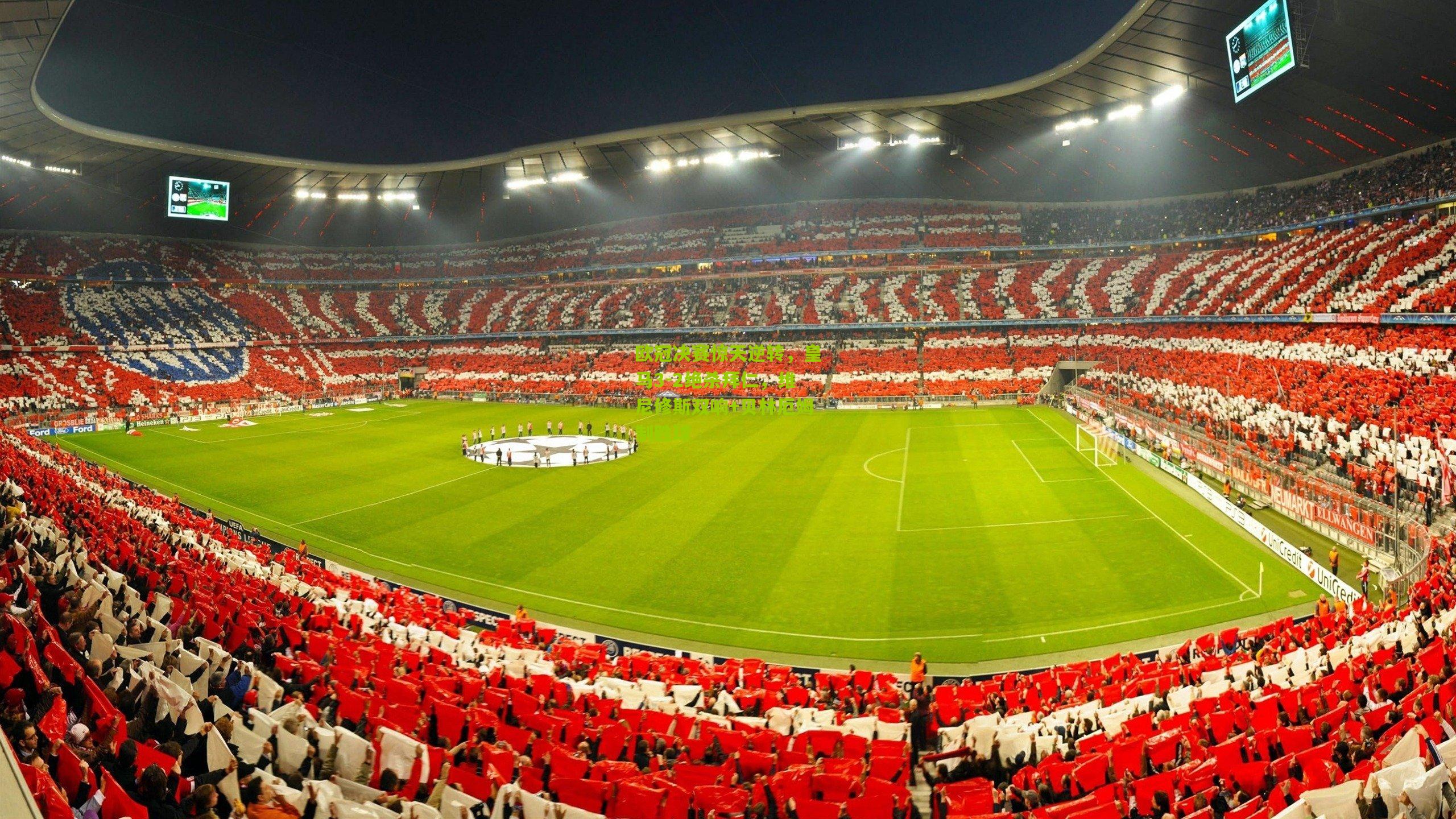 欧冠决赛惊天逆转,皇马3-2绝杀拜仁,维尼修斯双响+贝林厄姆制胜球