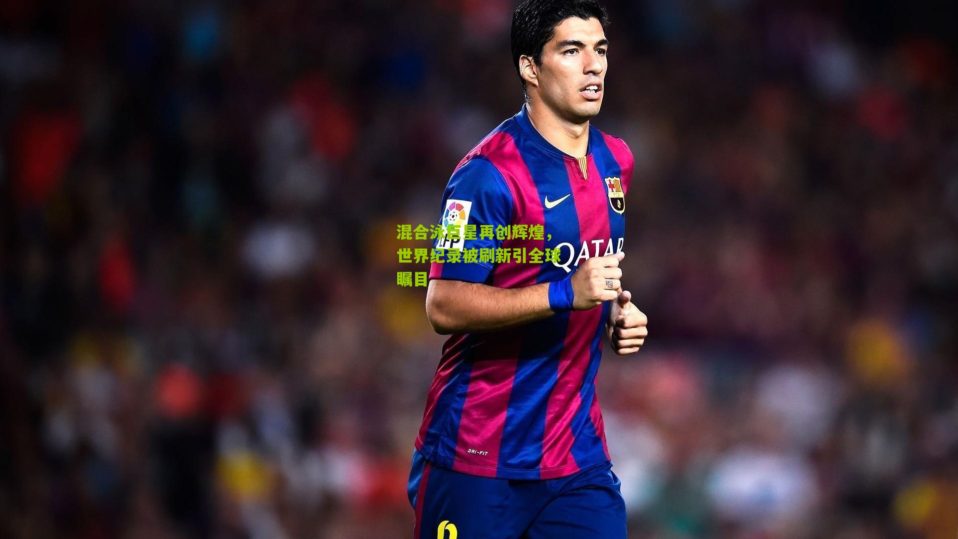 混合泳巨星再创辉煌,世界纪录被刷新引全球瞩目